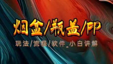 烟盒/瓶盖/FP_玩法/流程/软件讲解(小白教程)-招财阁-互联网项目分享基地-创业兼职副业项目 - 网络项目库 - 互联网项目分享基地