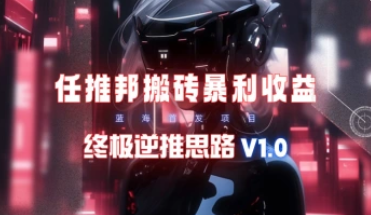 【限时蓝海】任推邦搬砖暴利吃收益_终极逆推思路V1.0-招财阁-互联网项目分享基地-创业兼职副业项目 - 网络项目库 - 互联网项目分享基地