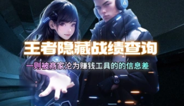 王者隐藏战绩/角色查询教程_被商家沦为赚钱的信息差-招财阁-互联网项目分享基地-创业兼职副业项目 - 网络项目库 - 互联网项目分享基地