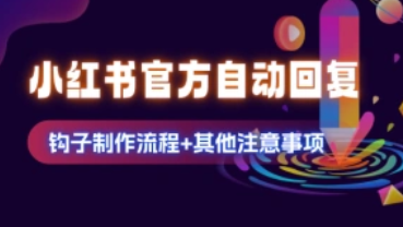 小红书官方自动回复加好友_制作流程+其他注意事项（24.11.15补充）-招财阁-互联网项目分享基地-创业兼职副业项目 - 网络项目库 - 互联网项目分享基地
