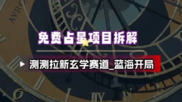 免费占星项目拆解_测测拉新玄学赛道，蓝海开局-招财阁-互联网项目分享基地-创业兼职副业项目 - 网络项目库 - 互联网项目分享基地